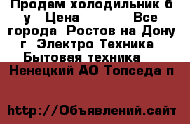 Продам холодильник б/у › Цена ­ 2 500 - Все города, Ростов-на-Дону г. Электро-Техника » Бытовая техника   . Ненецкий АО,Топседа п.